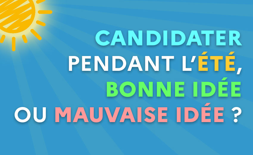 Candidater pendant l’été, bonne ou mauvaise idée ?