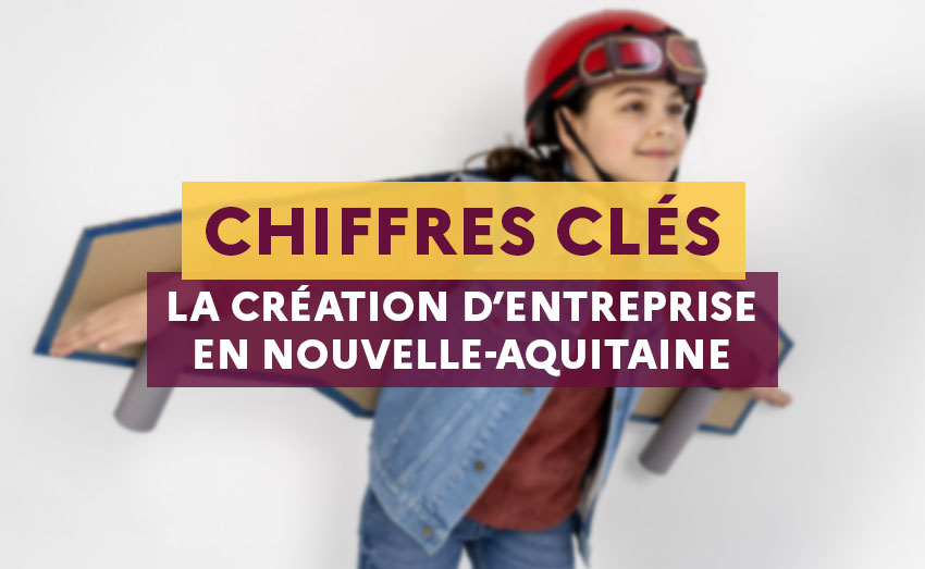 Les chiffres clés de la création d'entreprise en Nouvelle-Aquitaine